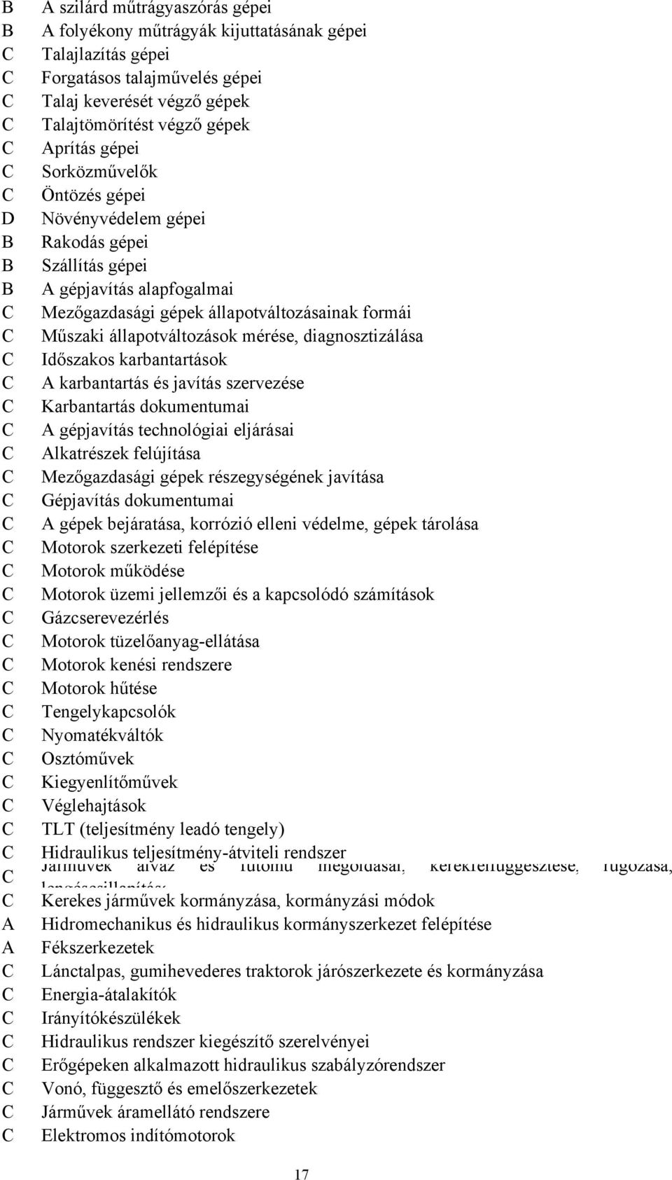 alapfogalmai Mezőgazdasági gépek állapotváltozásainak formái Műszaki állapotváltozások mérése, diagnosztizálása Időszakos karbantartások A karbantartás és javítás szervezése Karbantartás dokumentumai