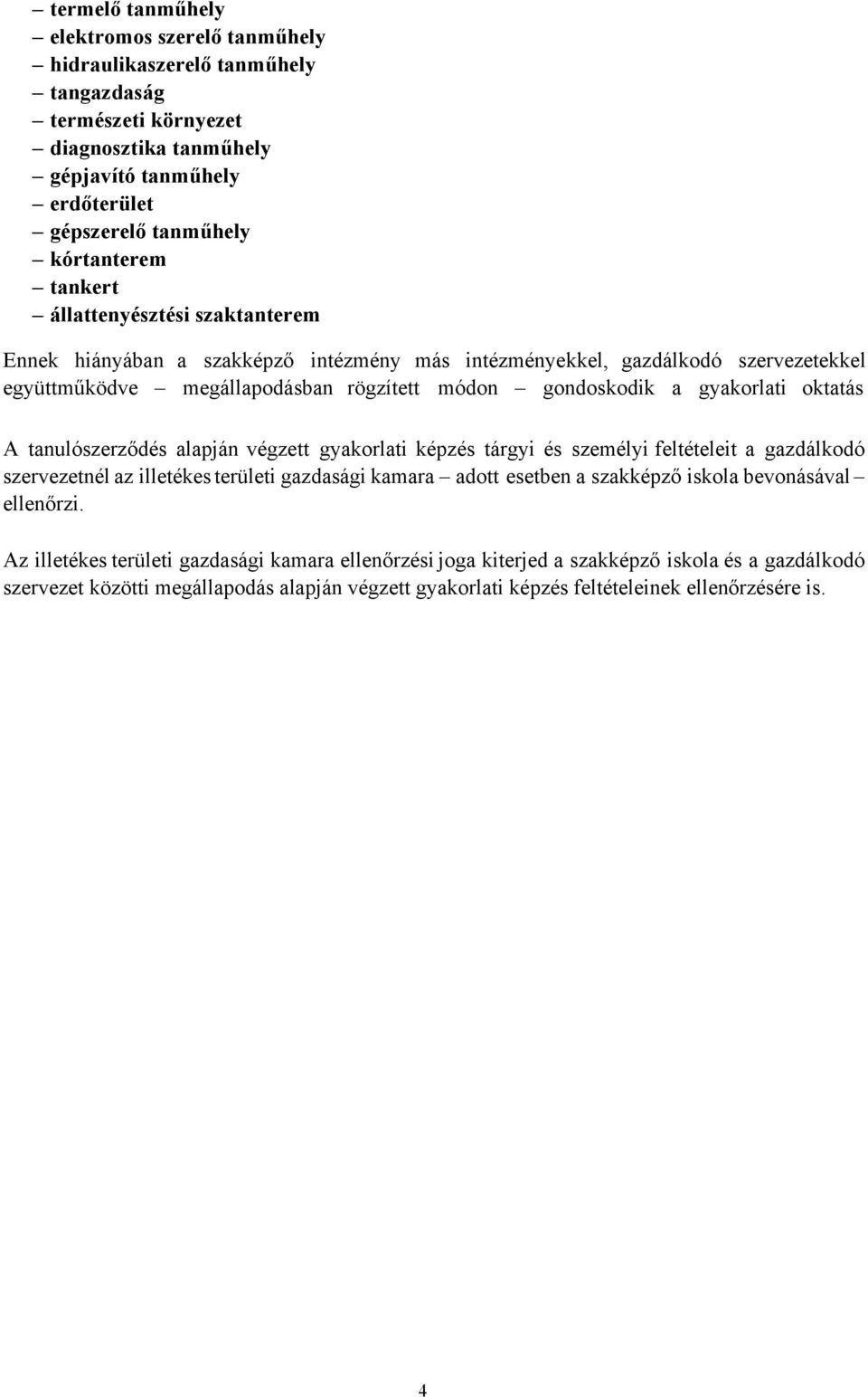 a oktatás A tanulószerződés alapján végzett képzés tárgyi és személyi feltételeit a gazdálkodó szervezetnél az illetékes területi gazdasági kamara adott esetben a szakképző iskola bevonásával