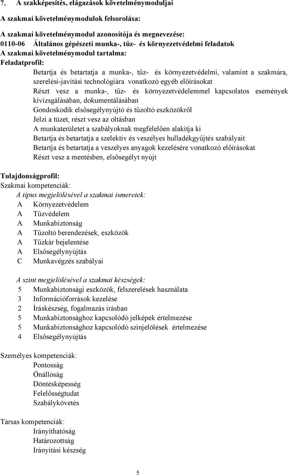 vonatkozó egyéb előírásokat Részt vesz a munka-, tűz- és környezetvédelemmel kapcsolatos események kivizsgálásában, dokumentálásában Gondoskodik elsősegélynyújtó és tűzoltó eszközökről Jelzi a tüzet,