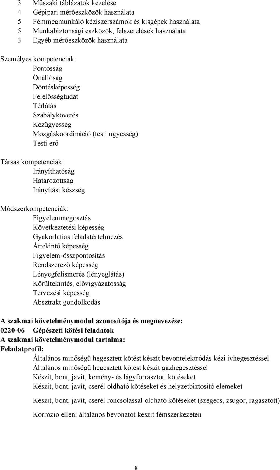 Irányíthatóság Határozottság Irányítási készség Módszerkompetenciák: Figyelemmegosztás Következtetési képesség Gyakorlatias feladatértelmezés Áttekintő képesség Figyelem-összpontosítás Rendszerező