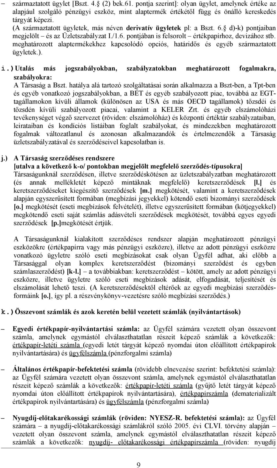 meghatározott alaptermékekhez kapcsolódó opciós, határidős és egyéb származtatott ügyletek.). i.)utalás más jogszabályokban, szabályzatokban meghatározott fogalmakra, szabályokra: A Társaság a Bszt.