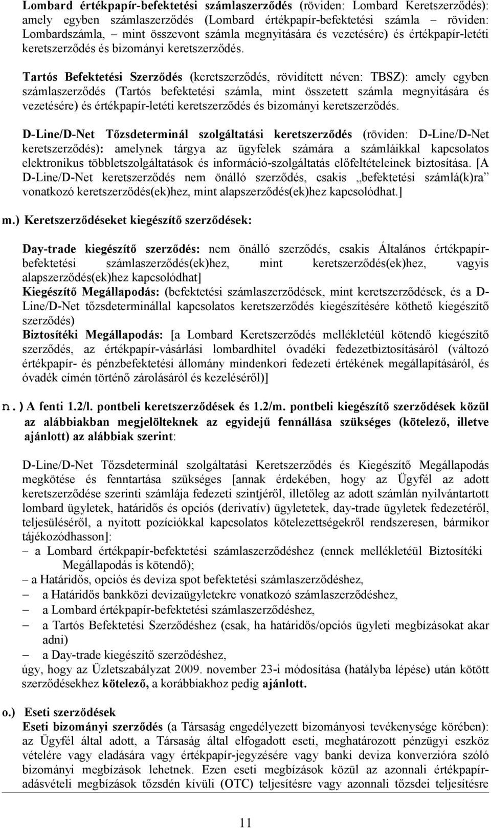 Tartós Befektetési Szerződés (keretszerződés, rövidített néven: TBSZ): amely egyben számlaszerződés (Tartós befektetési számla, mint összetett számla  D-Line/D-Net Tőzsdeterminál szolgáltatási