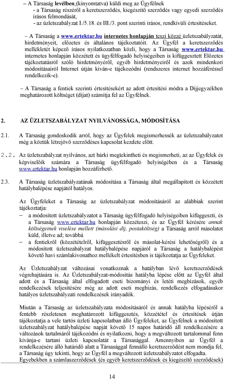 Az Ügyfél a keretszerződés mellékletét képező írásos nyilatkozatban közli, hogy a Társaság www.ertektar.