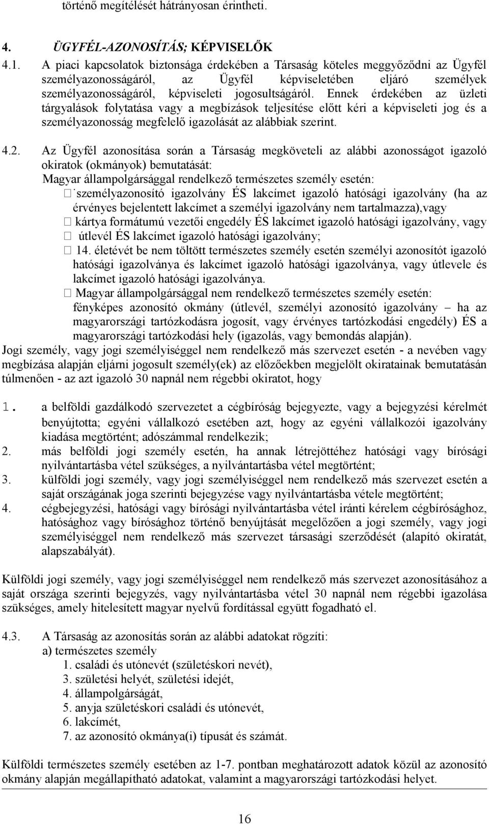 Ennek érdekében az üzleti tárgyalások folytatása vagy a megbízások teljesítése előtt kéri a képviseleti jog és a személyazonosság megfelelő igazolását az alábbiak szerint. 4.2.