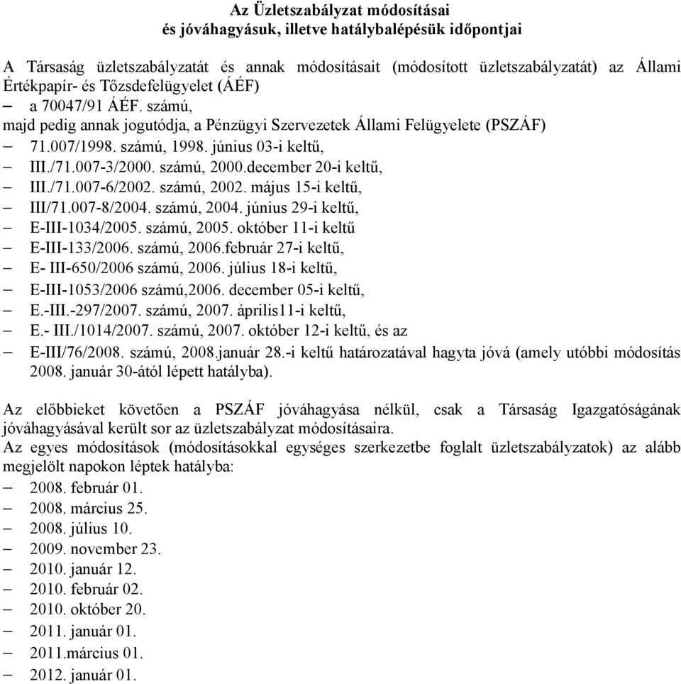 számú, 2000.december 20-i keltű, III./71.007-6/2002. számú, 2002. május 15-i keltű, III/71.007-8/2004. számú, 2004. június 29-i keltű, E-III-1034/2005. számú, 2005. október 11-i keltű E-III-133/2006.