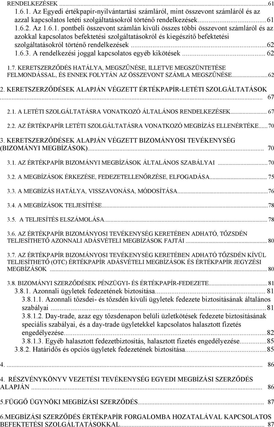 ..62 1.6.3. A rendelkezési joggal kapcsolatos egyéb kikötések... 62 1.7. KERETSZERZŐDÉS HATÁLYA, MEGSZŰNÉSE, ILLETVE MEGSZÜNTETÉSE FELMONDÁSSAL, ÉS ENNEK FOLYTÁN AZ ÖSSZEVONT SZÁMLA MEGSZŰNÉSE...62 2.