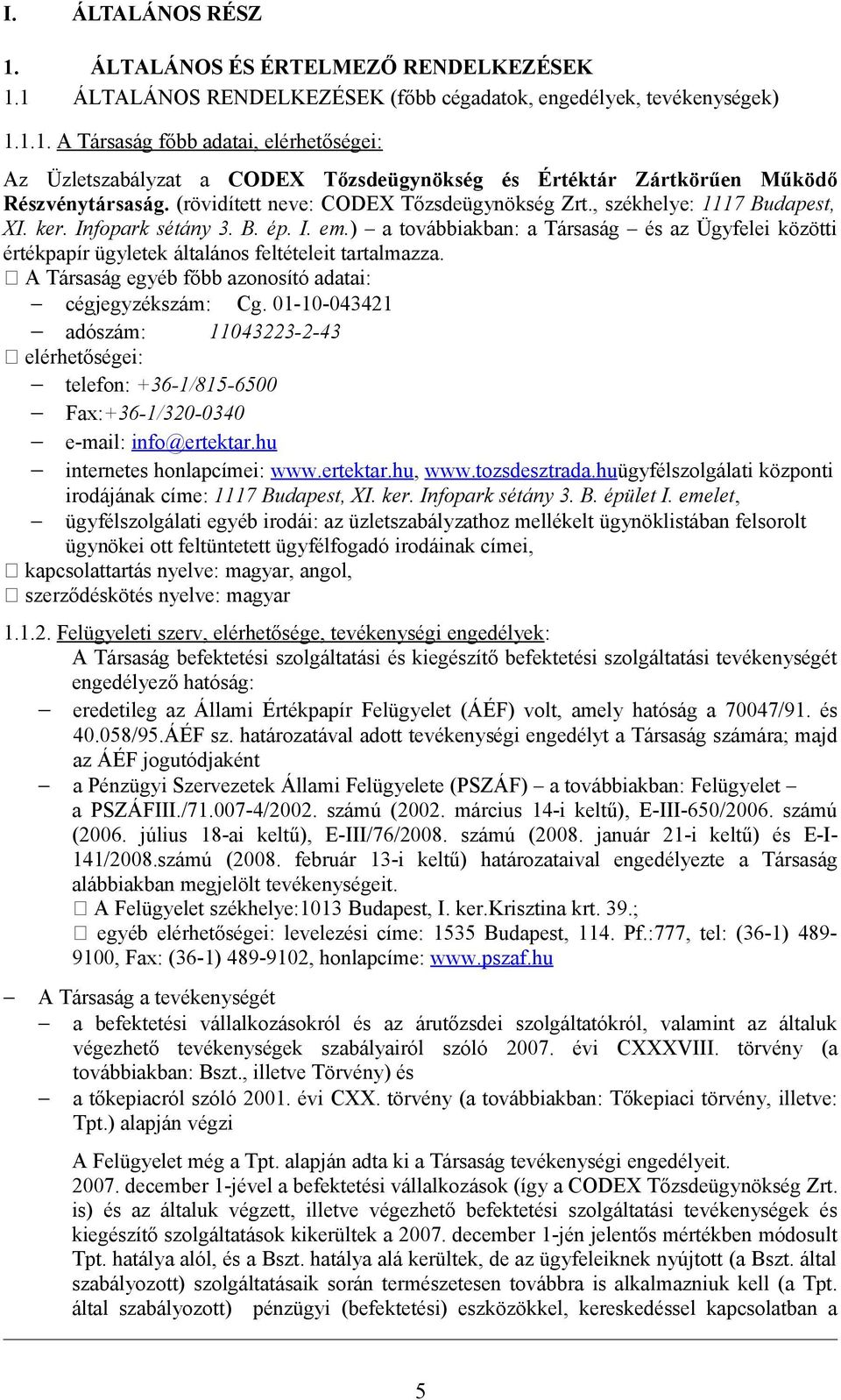 ) a továbbiakban: a Társaság és az Ügyfelei közötti értékpapír ügyletek általános feltételeit tartalmazza. A Társaság egyéb főbb azonosító adatai: cégjegyzékszám: Cg.