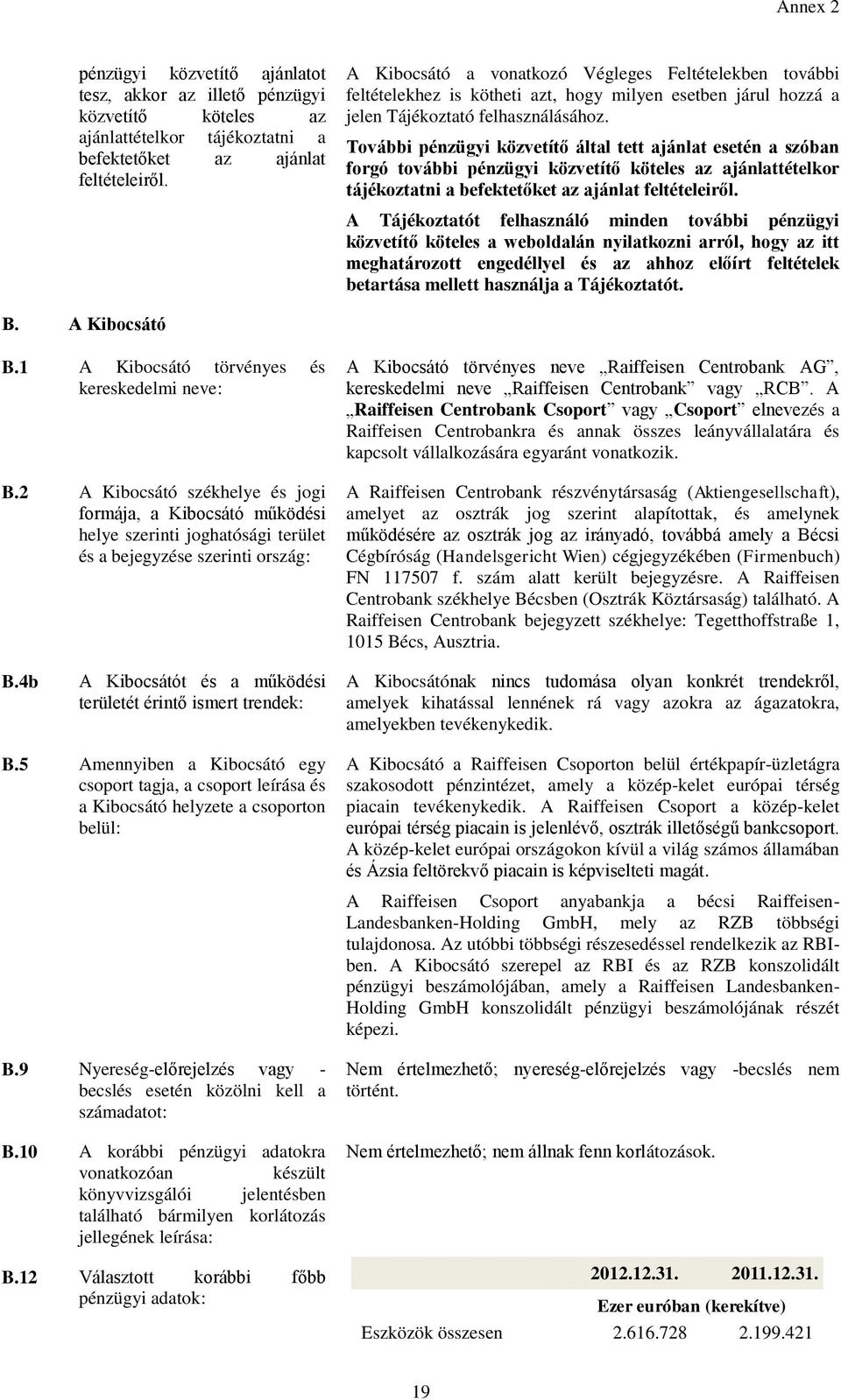 További pénzügyi közvetítő által tett ajánlat esetén a szóban forgó további pénzügyi közvetítő köteles az ajánlattételkor tájékoztatni a befektetőket az ajánlat feltételeiről.