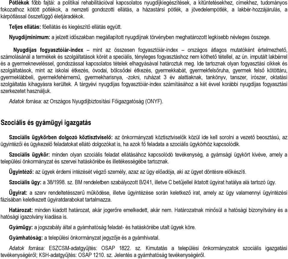 Nyugdíjminimum: a jelzett időszakban megállapított nyugdíjnak törvényben meghatározott legkisebb névleges összege.