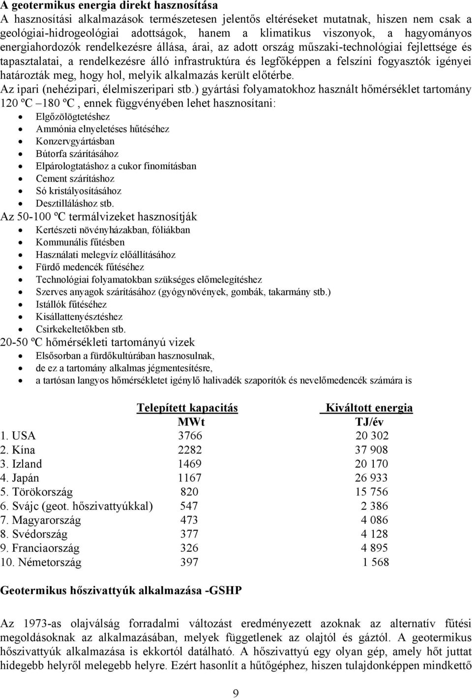 igényei határozták meg, hogy hol, melyik alkalmazás került előtérbe. Az ipari (nehézipari, élelmiszeripari stb.