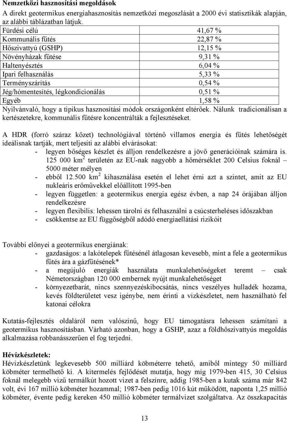 légkondicionálás 0,51 % Egyéb 1,58 % Nyilvánvaló, hogy a tipikus hasznosítási módok országonként eltérőek. Nálunk tradicionálisan a kertészetekre, kommunális fűtésre koncentrálták a fejlesztéseket.