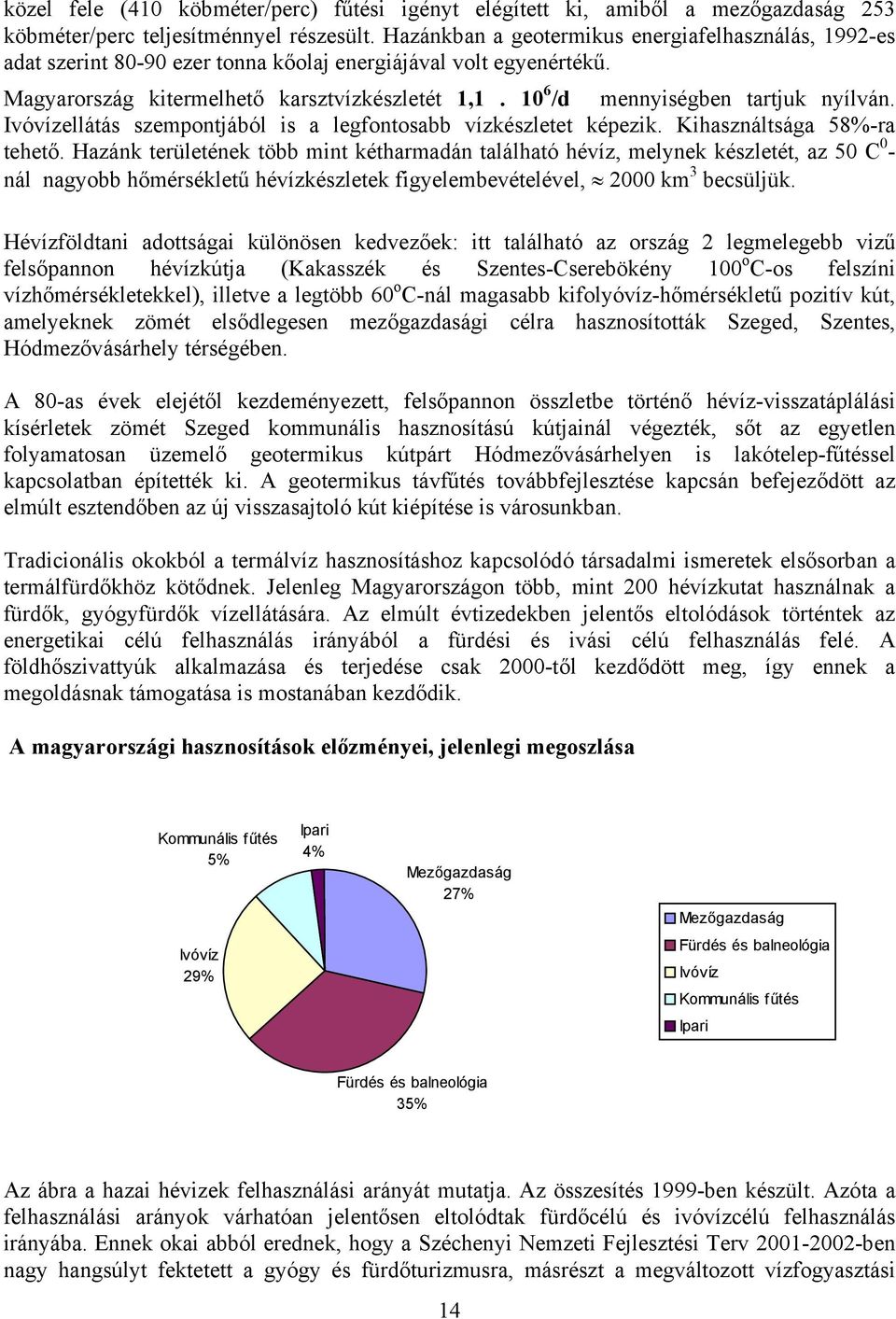 10 6 /d mennyiségben tartjuk nyílván. Ivóvízellátás szempontjából is a legfontosabb vízkészletet képezik. Kihasználtsága 58%-ra tehető.