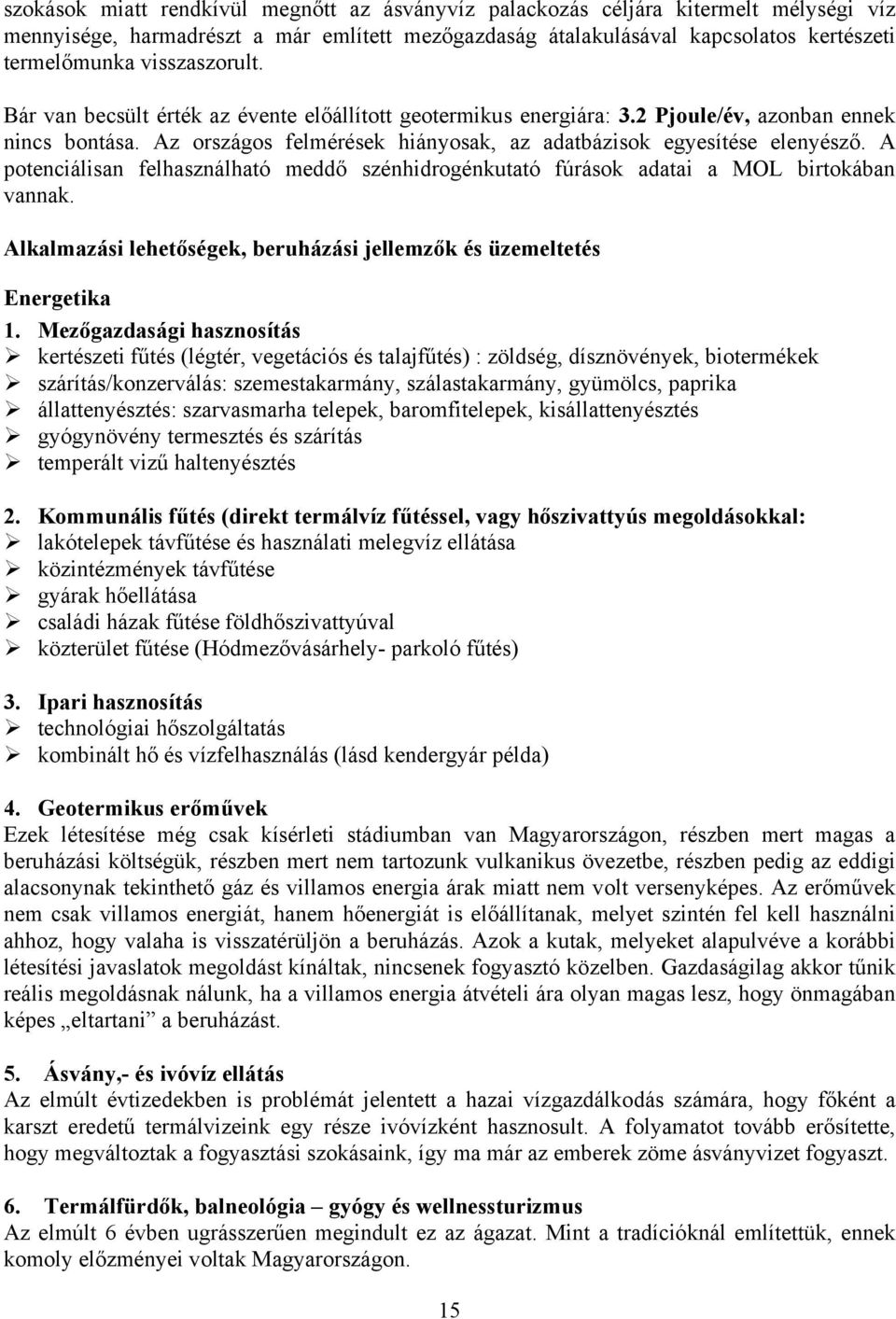 A potenciálisan felhasználható meddő szénhidrogénkutató fúrások adatai a MOL birtokában vannak. Alkalmazási lehetőségek, beruházási jellemzők és üzemeltetés Energetika 1.