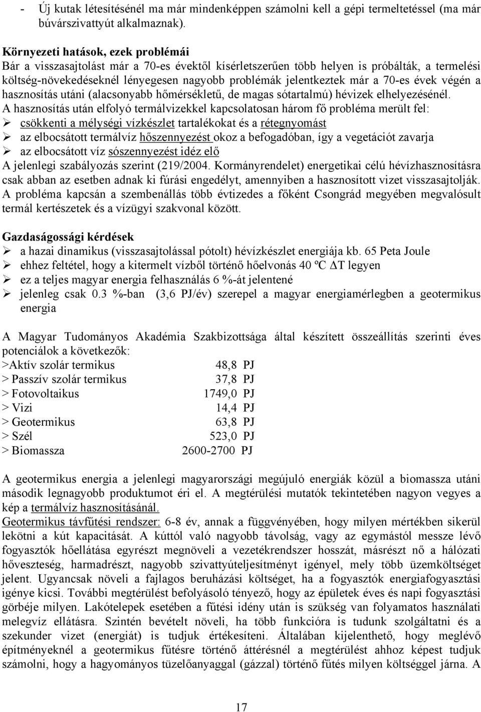 a 70-es évek végén a hasznosítás utáni (alacsonyabb hőmérsékletű, de magas sótartalmú) hévizek elhelyezésénél.