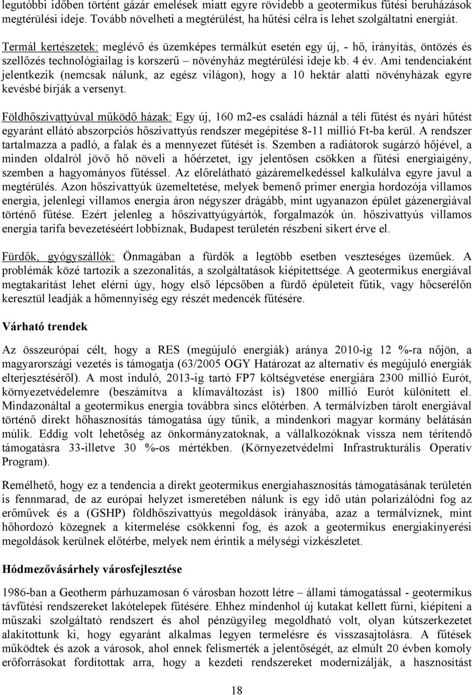 Ami tendenciaként jelentkezik (nemcsak nálunk, az egész világon), hogy a 10 hektár alatti növényházak egyre kevésbé bírják a versenyt.