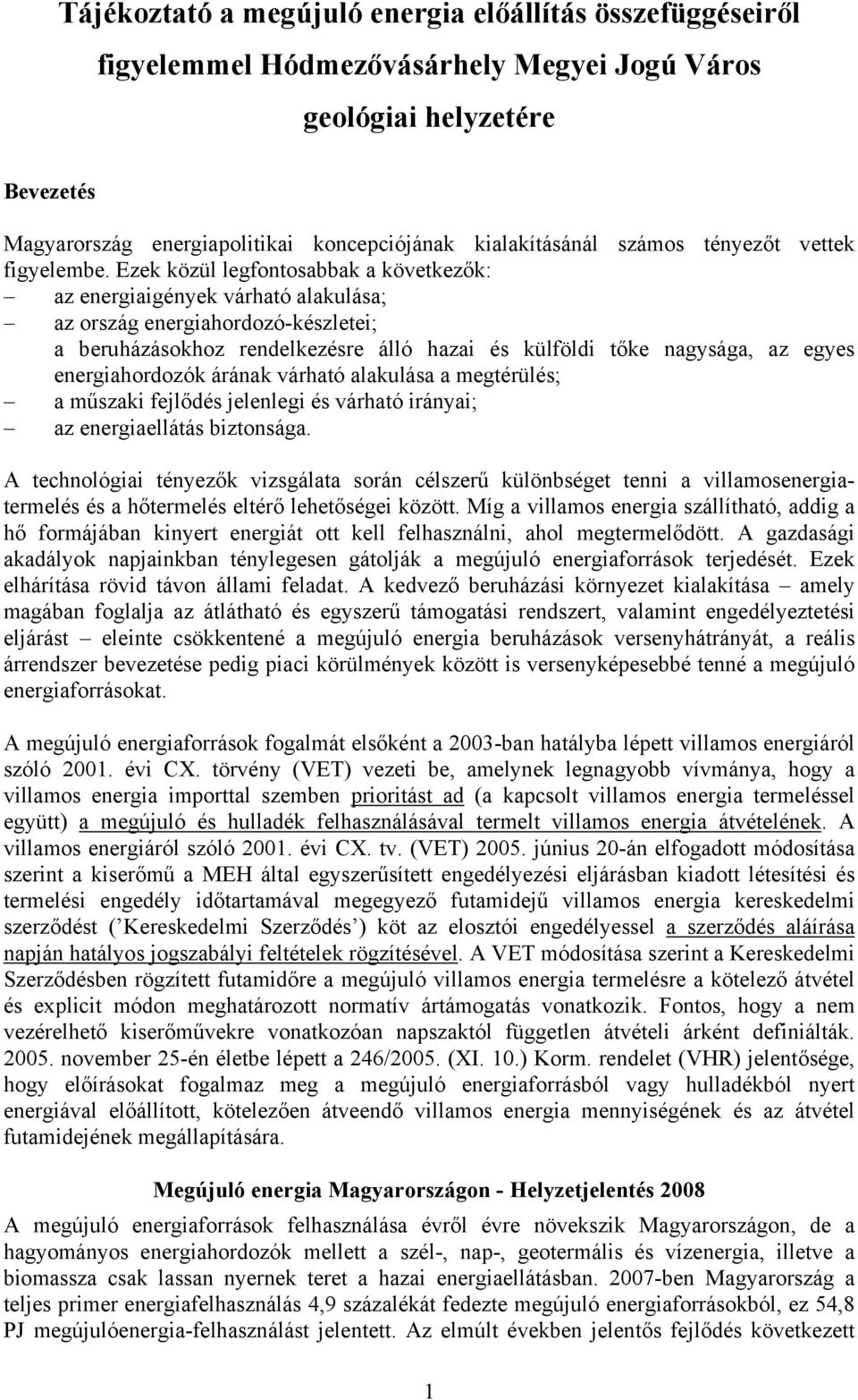 Ezek közül legfontosabbak a következők: az energiaigények várható alakulása; az ország energiahordozó-készletei; a beruházásokhoz rendelkezésre álló hazai és külföldi tőke nagysága, az egyes