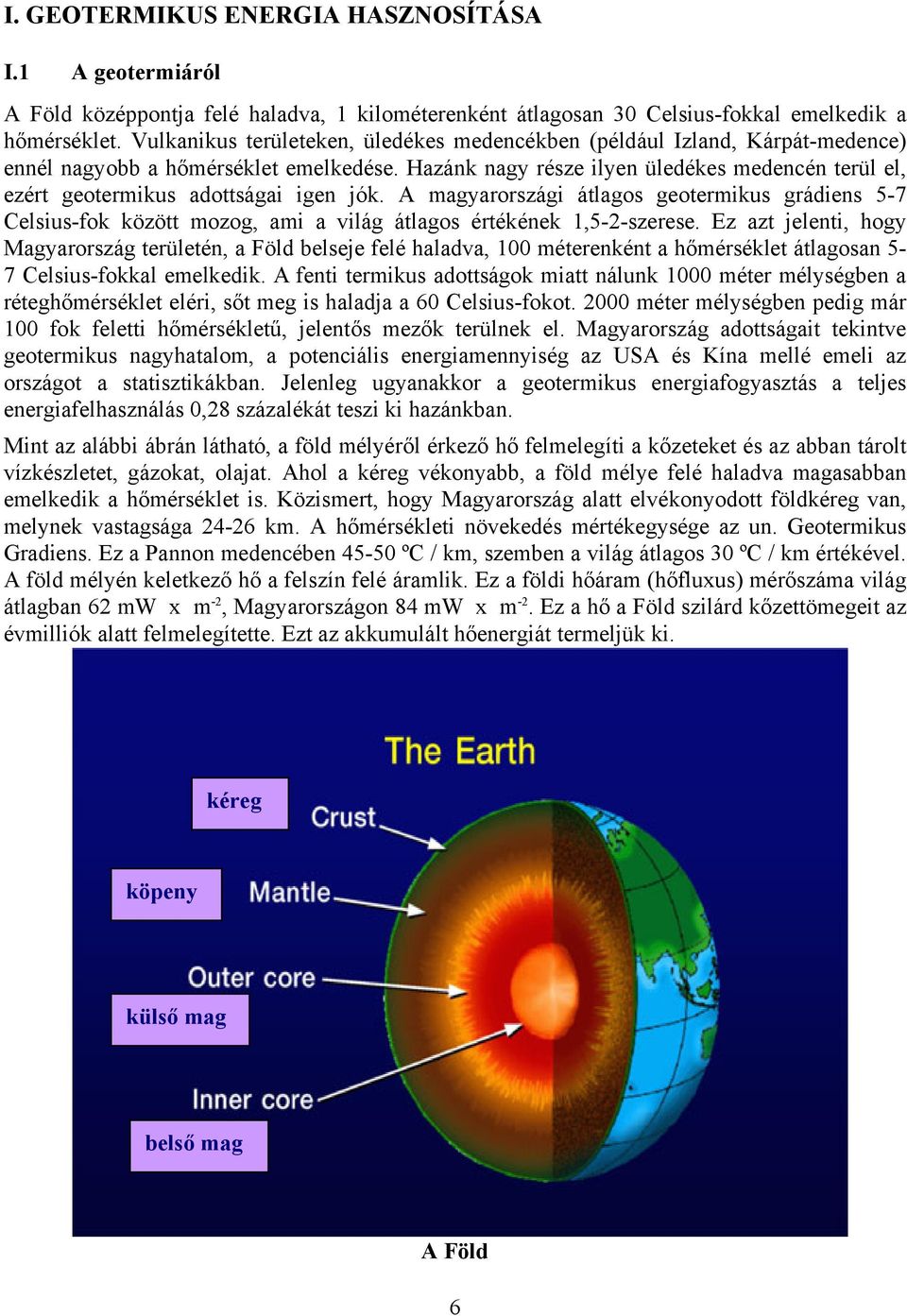 Hazánk nagy része ilyen üledékes medencén terül el, ezért geotermikus adottságai igen jók.