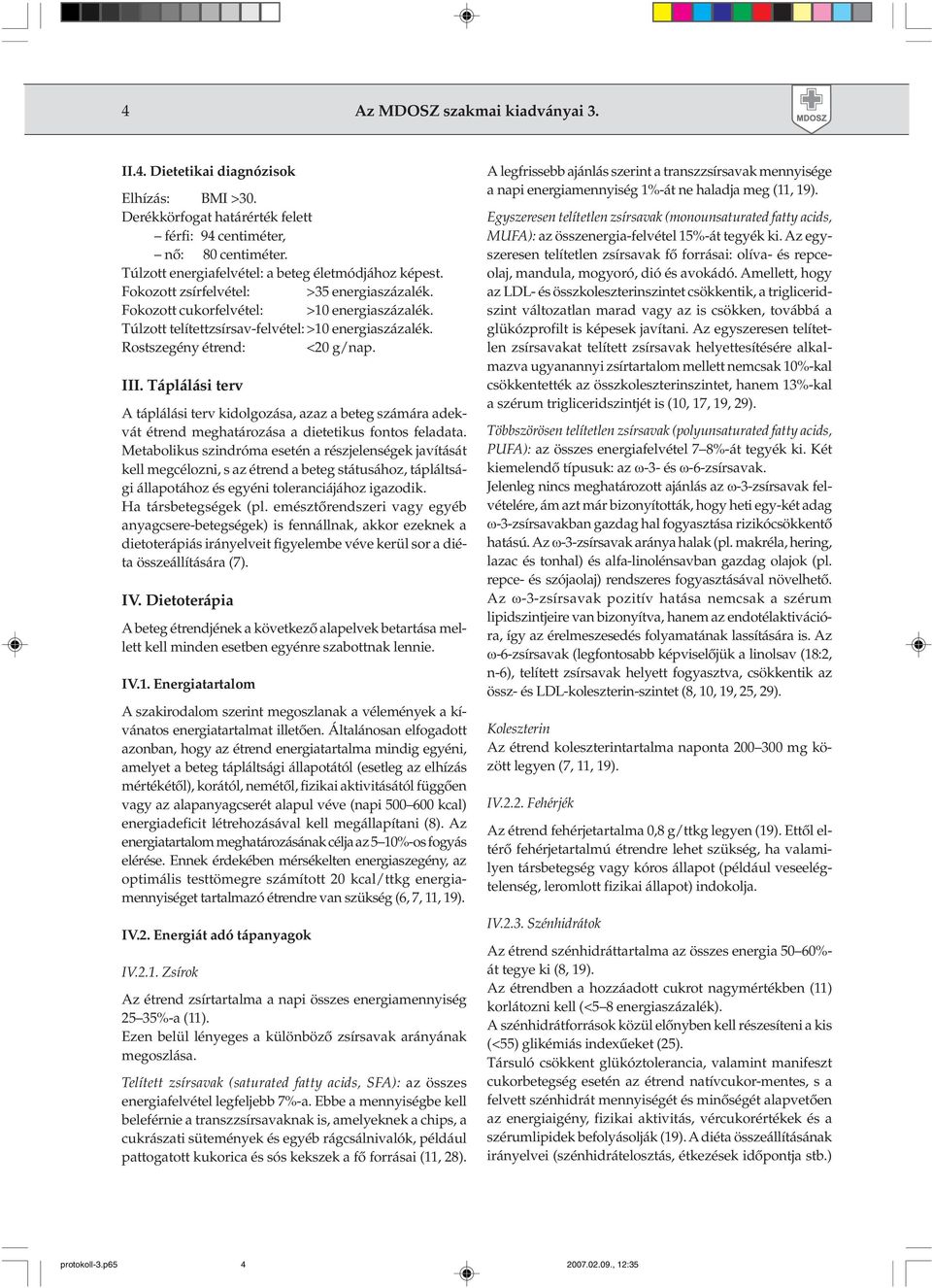 Rostszegény étrend: <20 g/nap. III. Táplálási terv A táplálási terv kidolgozása, azaz a beteg számára adekvát étrend meghatározása a dietetikus fontos feladata.