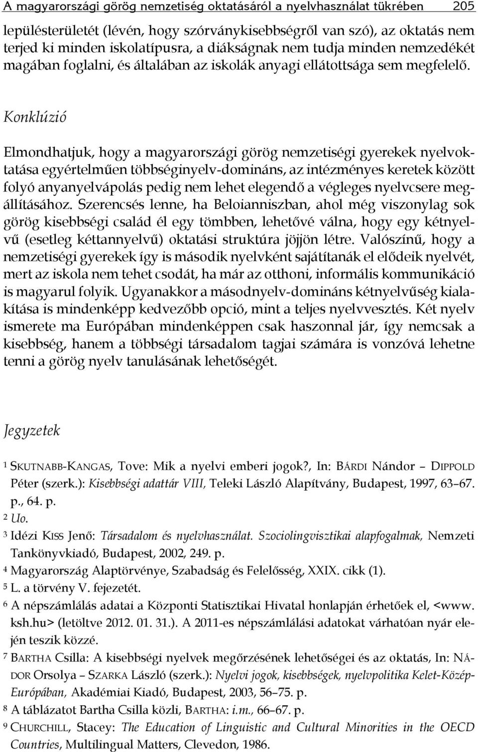 Konklúzió Elmondhatjuk, hogy a magyarországi görög nemzetiségi gyerekek nyelvoktatása egyértelműen többséginyelv-domináns, az intézményes keretek között folyó anyanyelvápolás pedig nem lehet elegendő