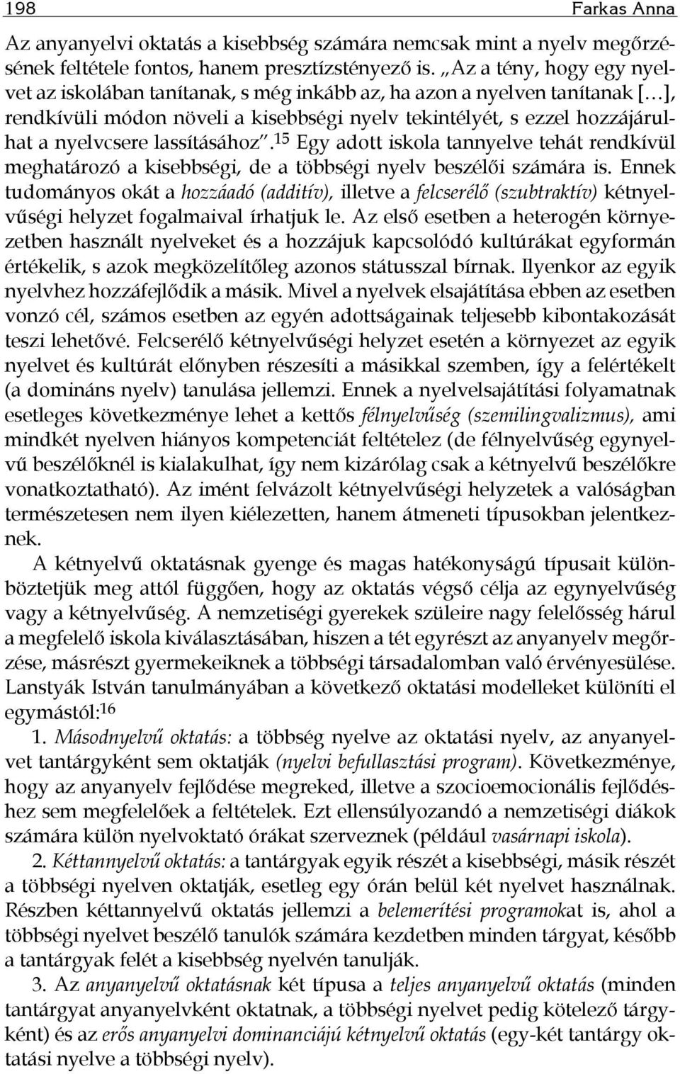 lassításához. 15 Egy adott iskola tannyelve tehát rendkívül meghatározó a kisebbségi, de a többségi nyelv beszélői számára is.