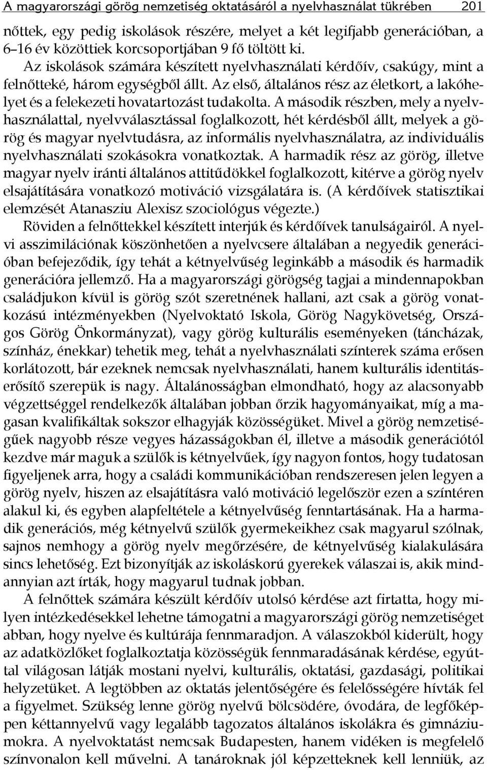 A második részben, mely a nyelvhasználattal, nyelvválasztással foglalkozott, hét kérdésből állt, melyek a görög és magyar nyelvtudásra, az informális nyelvhasználatra, az individuális nyelvhasználati