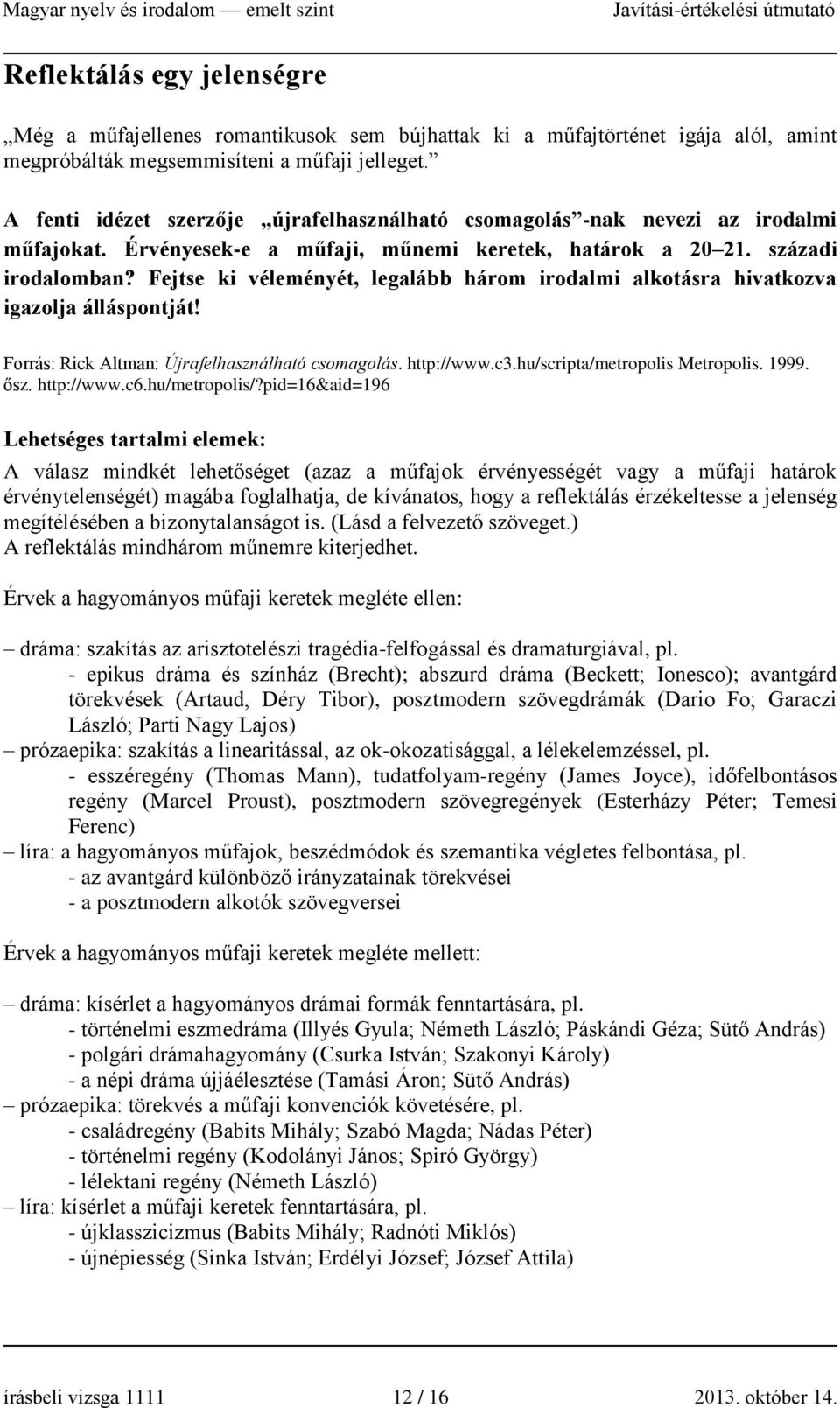 Fejtse ki véleményét, legalább három irodalmi alkotásra hivatkozva igazolja állásját! Forrás: Rick Altman: Újrafelhasználható csomagolás. http://www.c3.hu/scripta/metropolis Metropolis. 1999. ősz.