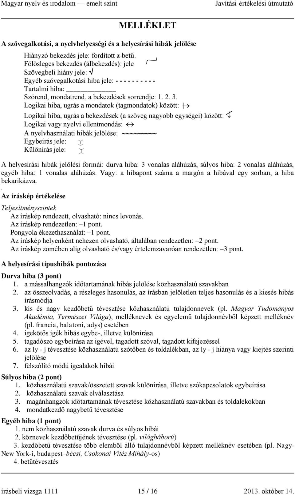 Logikai hiba, ugrás a mondatok (tagmondatok) között: Logikai hiba, ugrás a bekezdések (a szöveg nagyobb egységei) között: Logikai vagy nyelvi ellentmondás: A nyelvhasználati hibák jelölése: Egybeírás