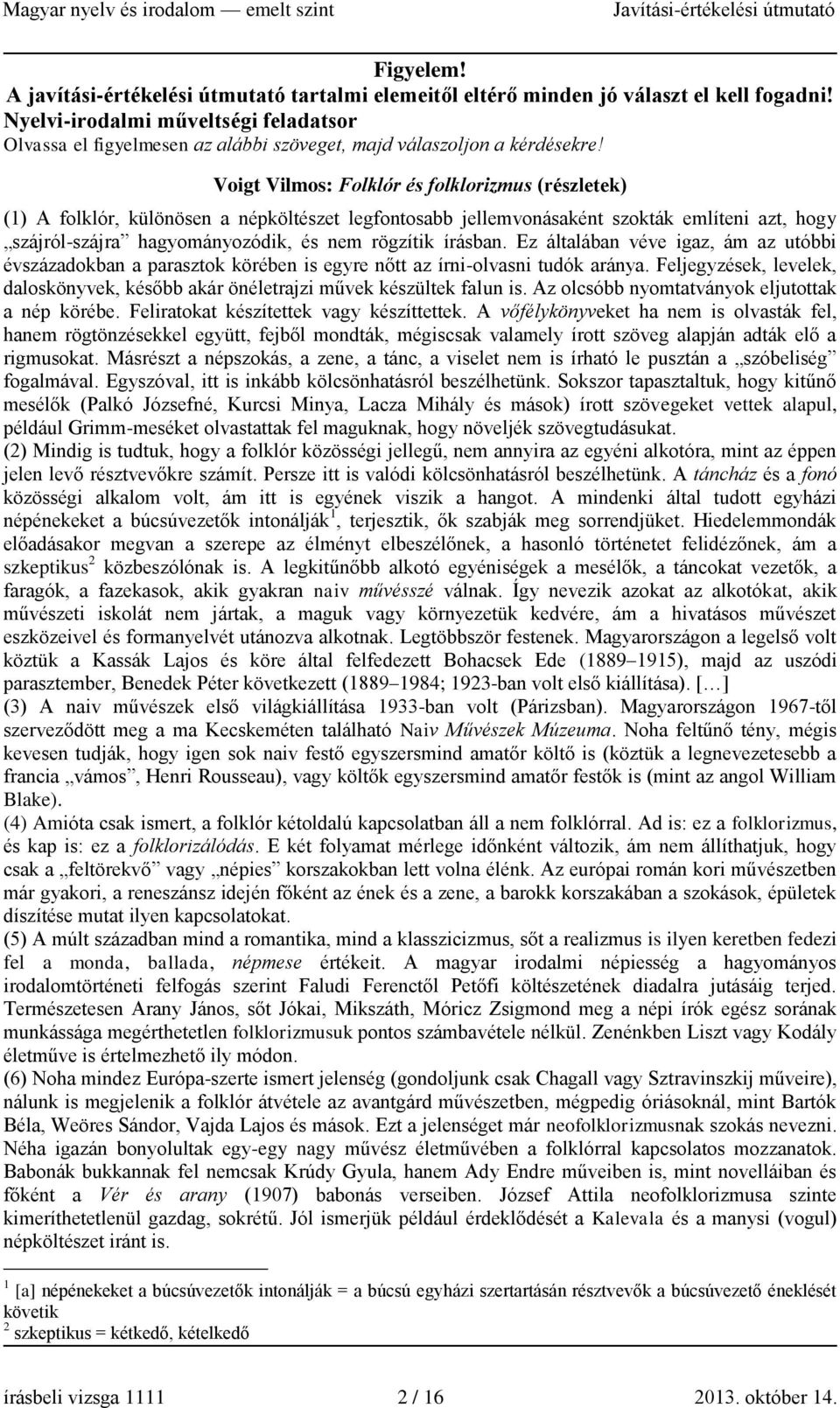 Voigt Vilmos: Folklór és folklorizmus (részletek) (1) A folklór, különösen a népköltészet legfontosabb jellemvonásaként szokták említeni azt, hogy szájról-szájra hagyományozódik, és nem rögzítik