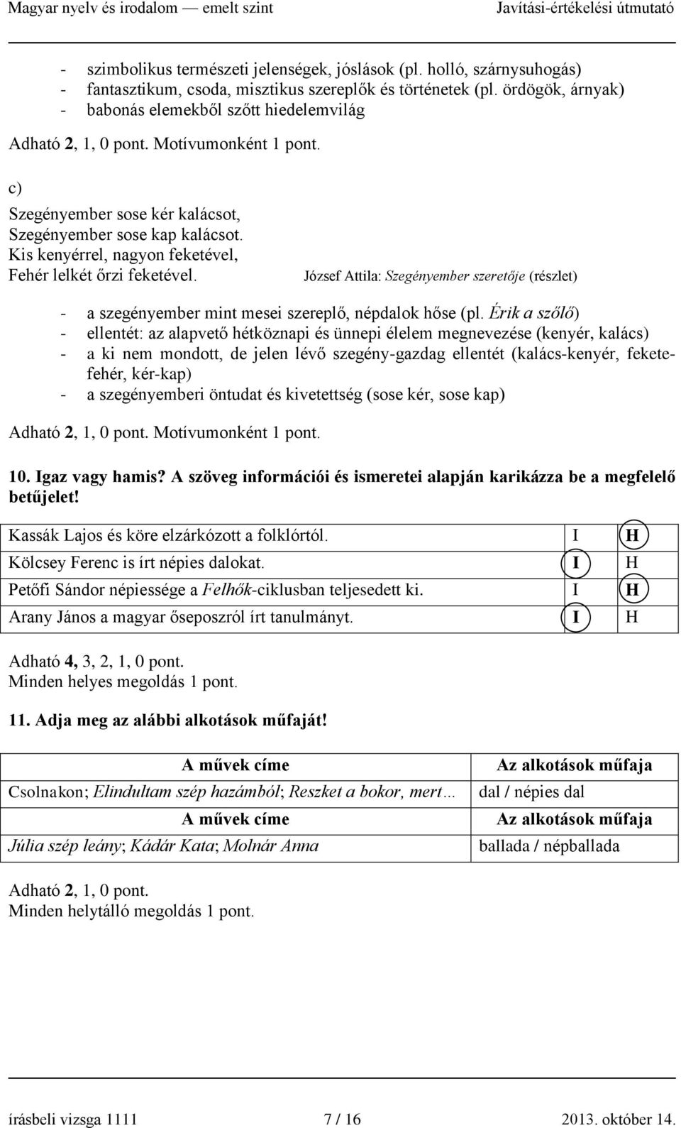 Kis kenyérrel, nagyon feketével, Fehér lelkét őrzi feketével. József Attila: Szegényember szeretője (részlet) - a szegényember mint mesei szereplő, népdalok hőse (pl.