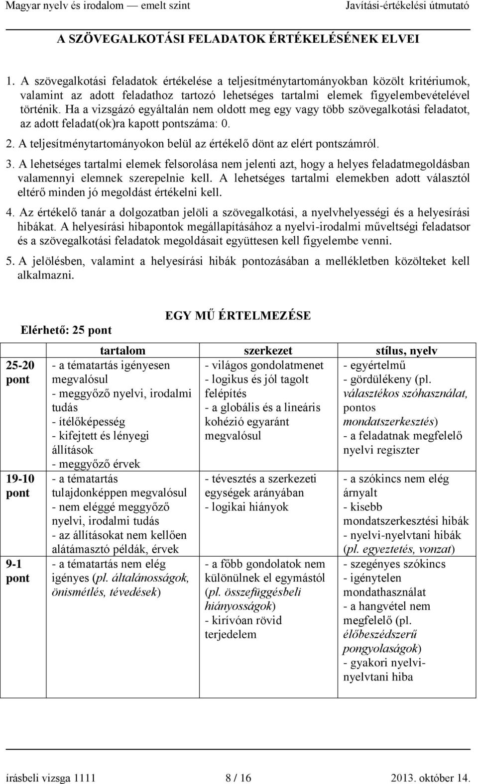 Ha a vizsgázó egyáltalán nem oldott meg egy vagy több szövegalkotási feladatot, az adott feladat(ok)ra kapott száma: 0. 2. A teljesítménytartományokon belül az értékelő dönt az elért számról. 3.