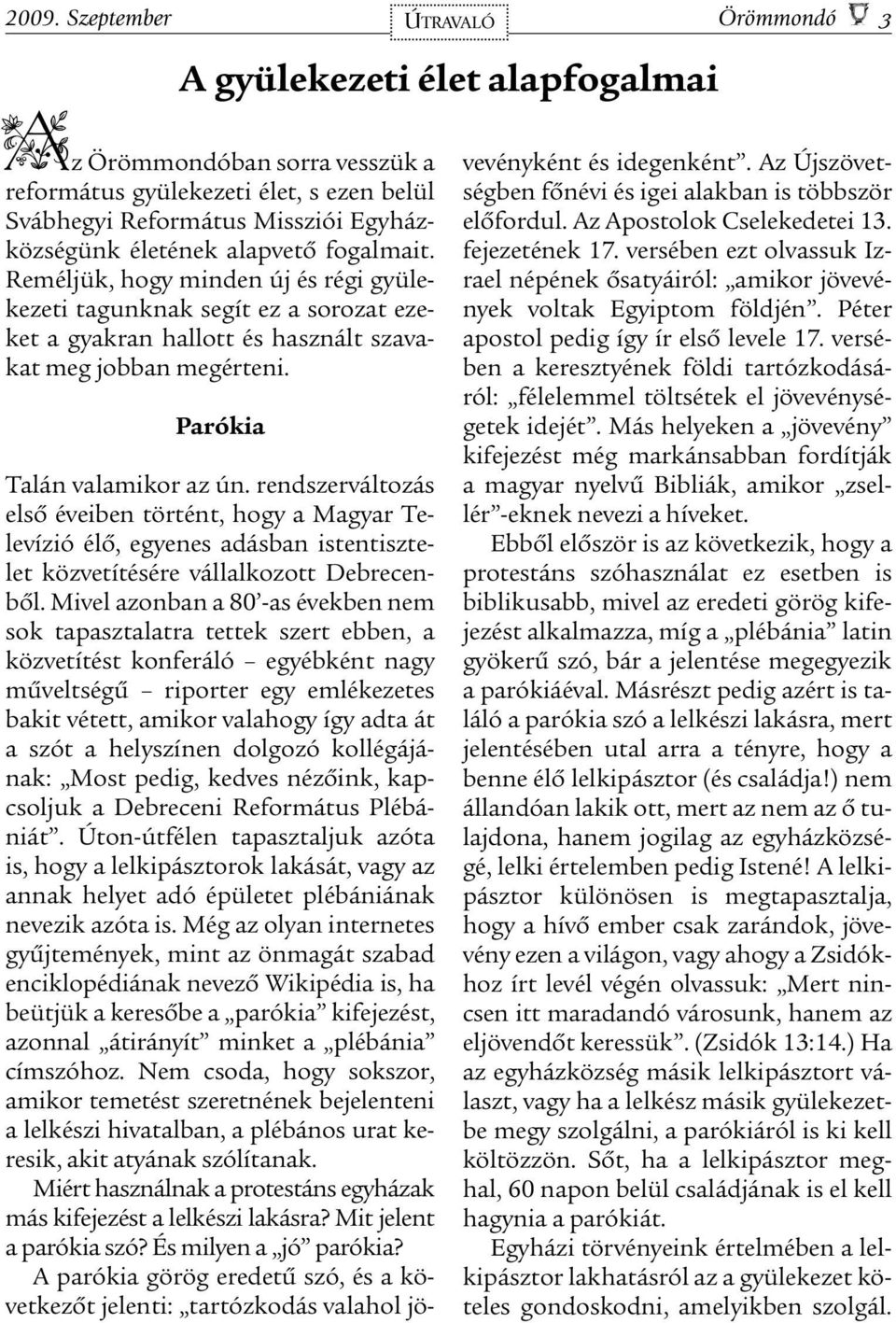 Parókia Talán valamikor az ún. rendszerváltozás elsõ éveiben történt, hogy a Magyar Televízió élõ, egyenes adásban istentisztelet közvetítésére vállalkozott Debrecenbõl.