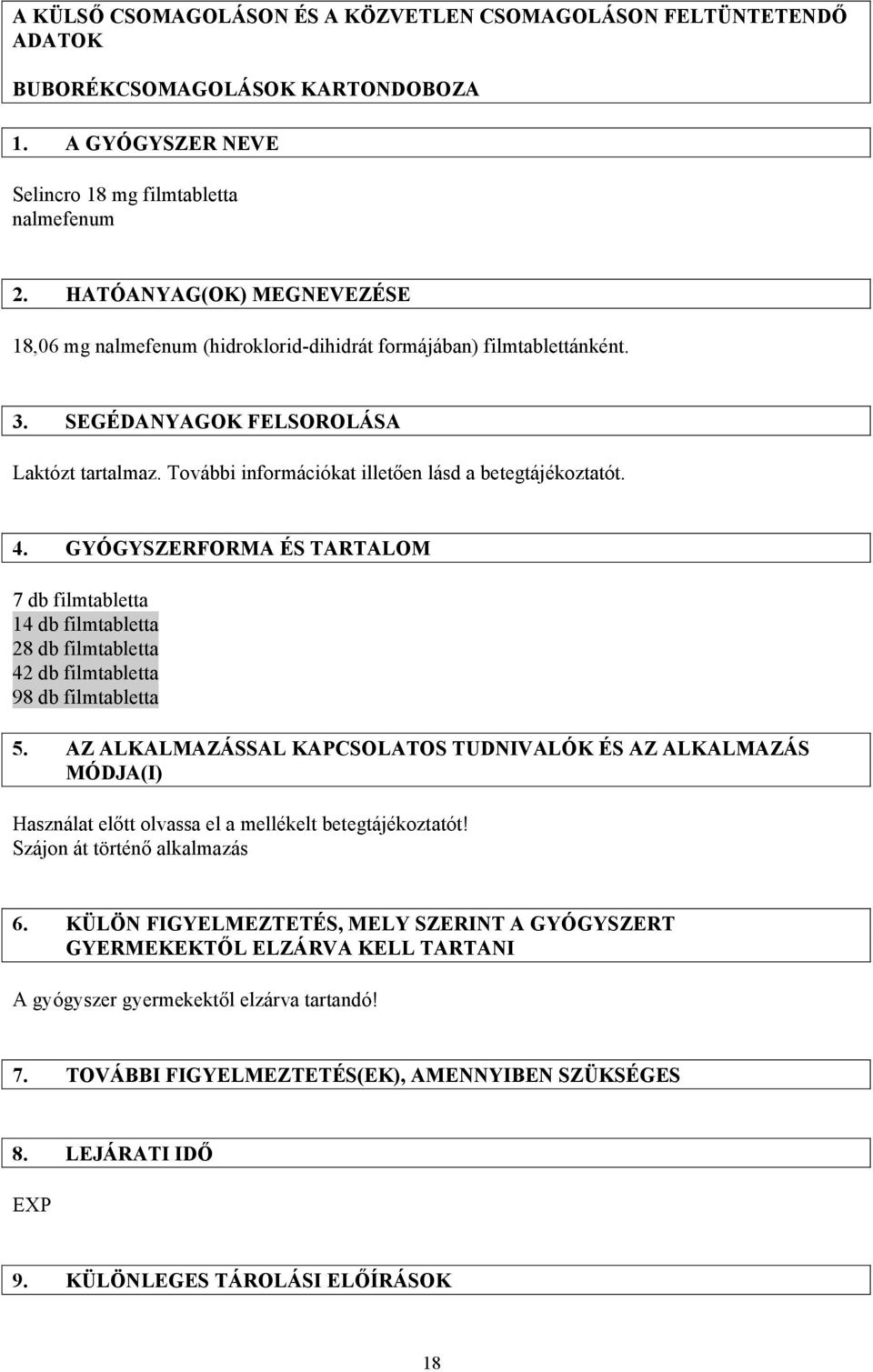 További információkat illetően lásd a betegtájékoztatót. 4. GYÓGYSZERFORMA ÉS TARTALOM 7 db filmtabletta 14 db filmtabletta 28 db filmtabletta 42 db filmtabletta 98 db filmtabletta 5.