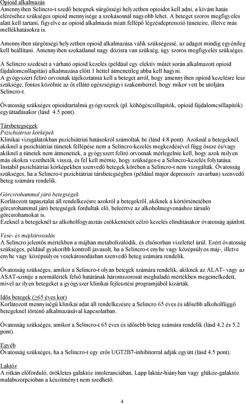 Amennyiben sürgösségi helyzetben opioid alkalmazása válik szükségessé, az adagot mindig egyénileg kell beállítani. Amennyiben szokatlanul nagy dózisra van szükség, úgy szoros megfigyelés szükséges.