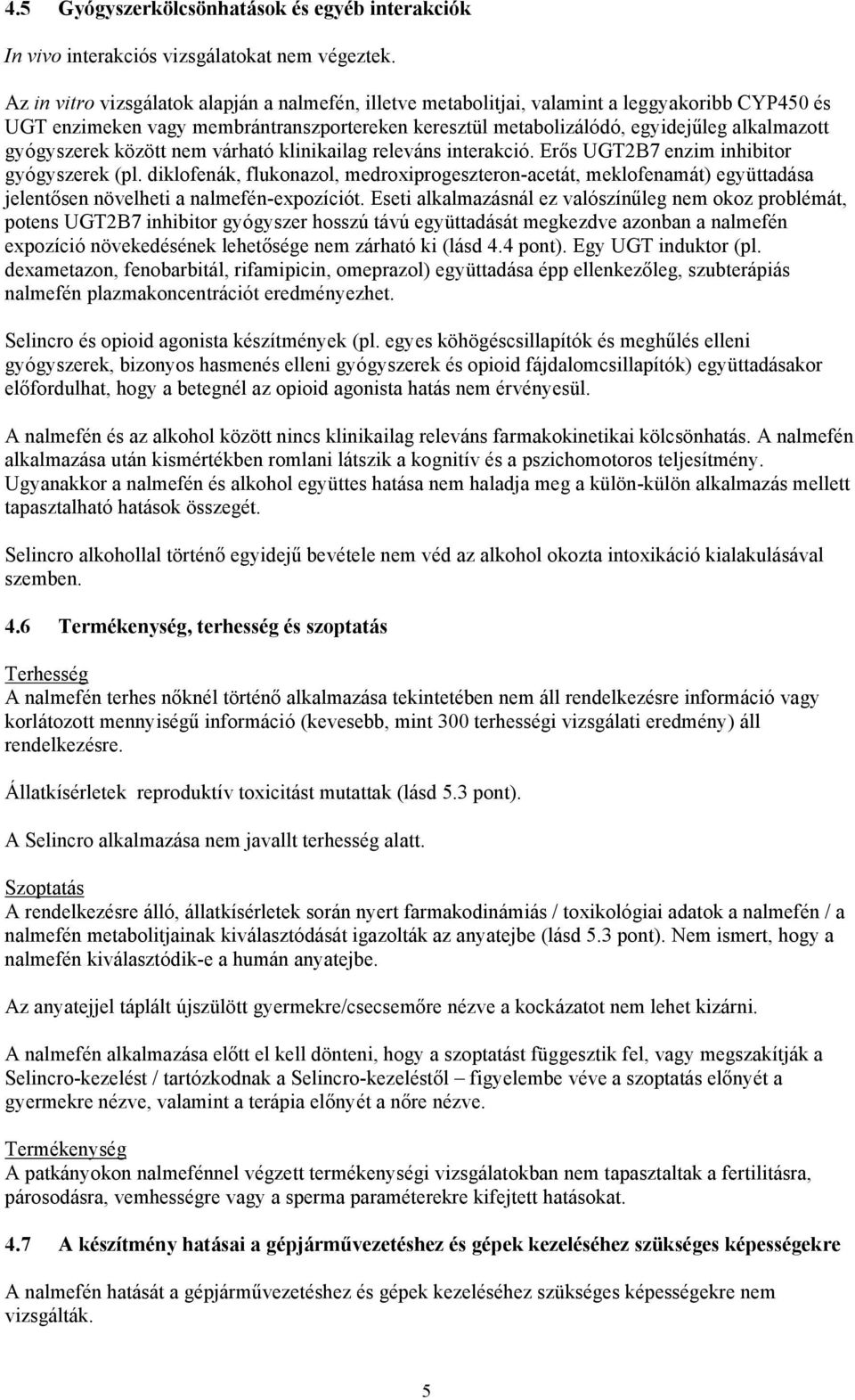 gyógyszerek között nem várható klinikailag releváns interakció. Erős UGT2B7 enzim inhibitor gyógyszerek (pl.