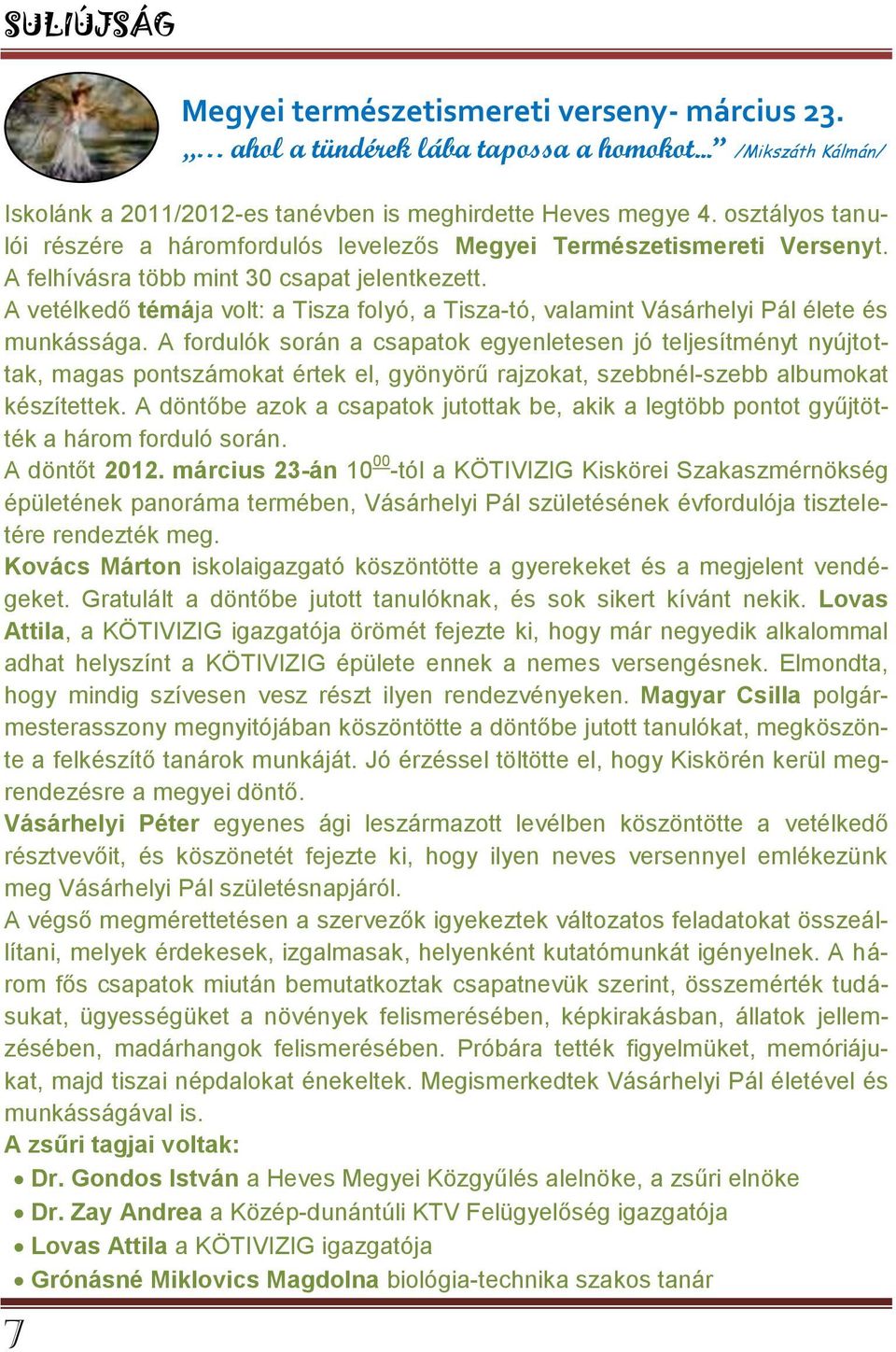 A vetélkedő témája volt: a Tisza folyó, a Tisza-tó, valamint Vásárhelyi Pál élete és munkássága.