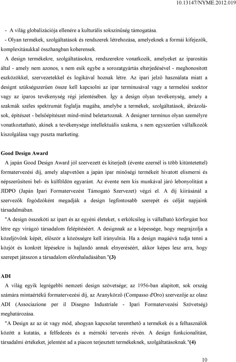 A design termékekre, szolgáltatásokra, rendszerekre vonatkozik, amelyeket az iparosítás által - amely nem azonos, s nem esik egybe a sorozatgyártás elterjedésével - meghonosított eszközökkel,