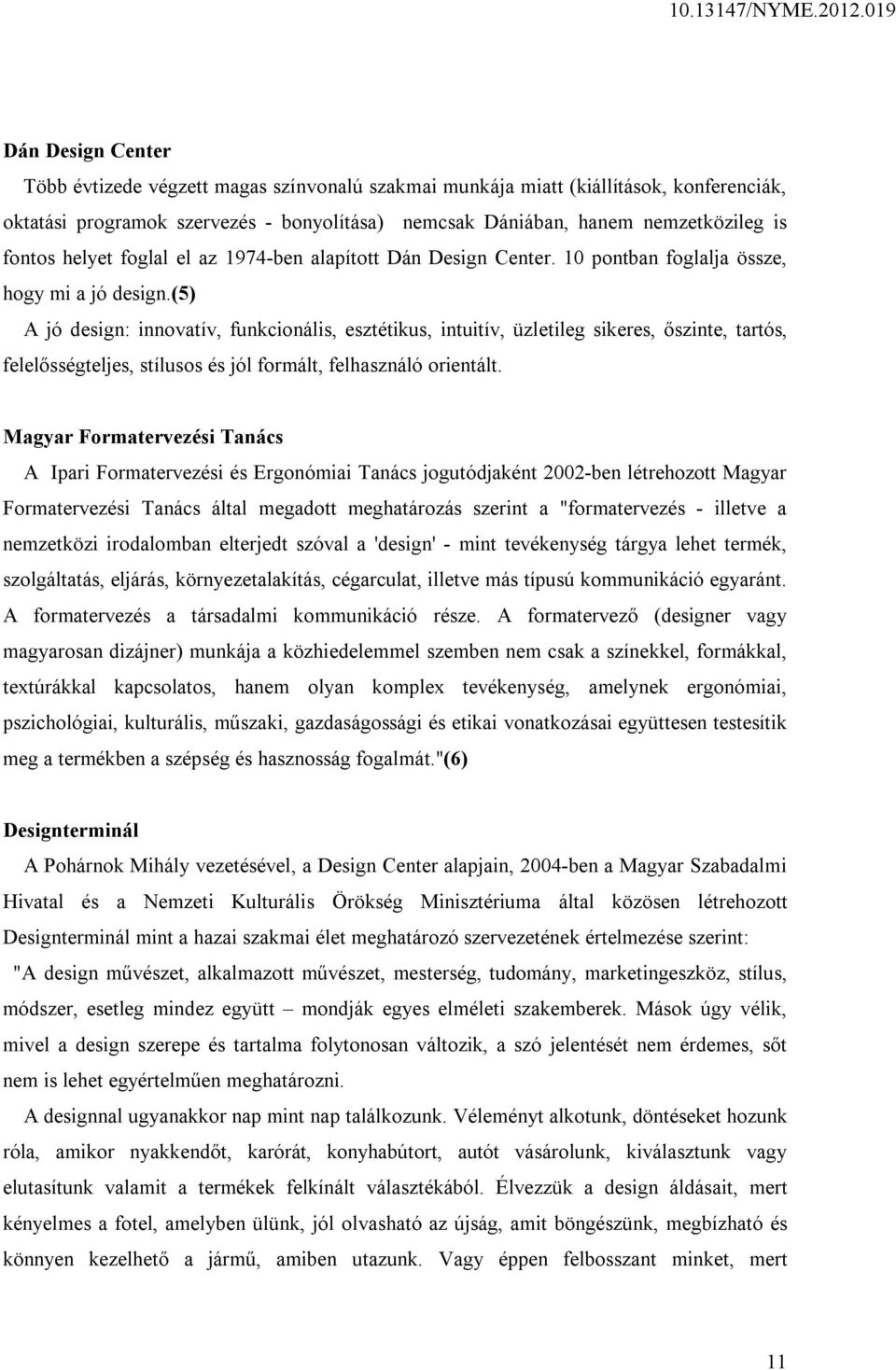 (5) A jó design: innovatív, funkcionális, esztétikus, intuitív, üzletileg sikeres, őszinte, tartós, felelősségteljes, stílusos és jól formált, felhasználó orientált.