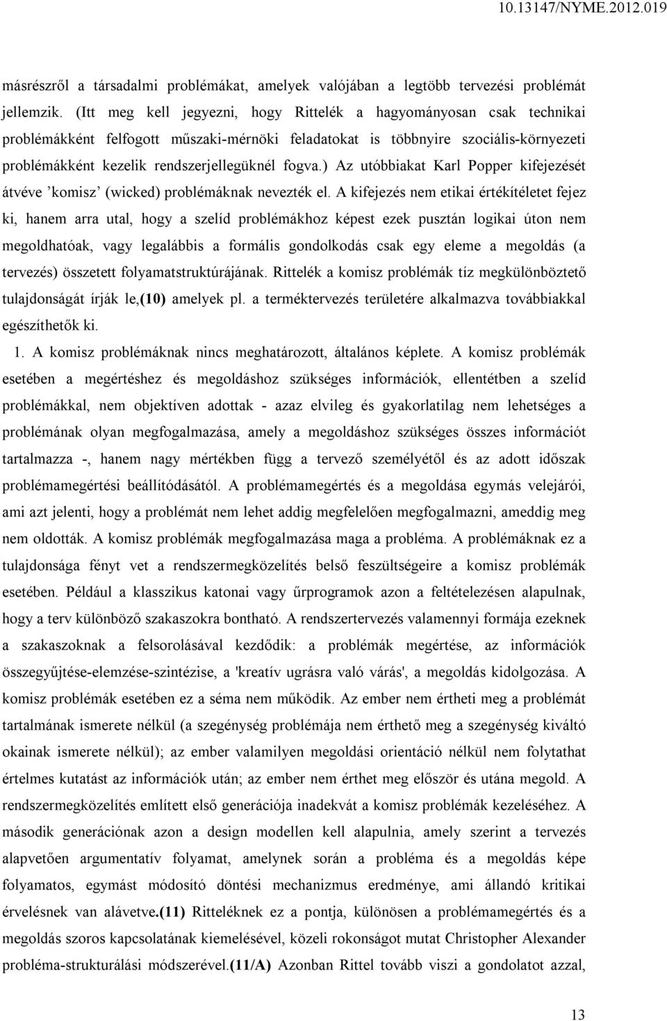 fogva.) Az utóbbiakat Karl Popper kifejezését átvéve komisz (wicked) problémáknak nevezték el.