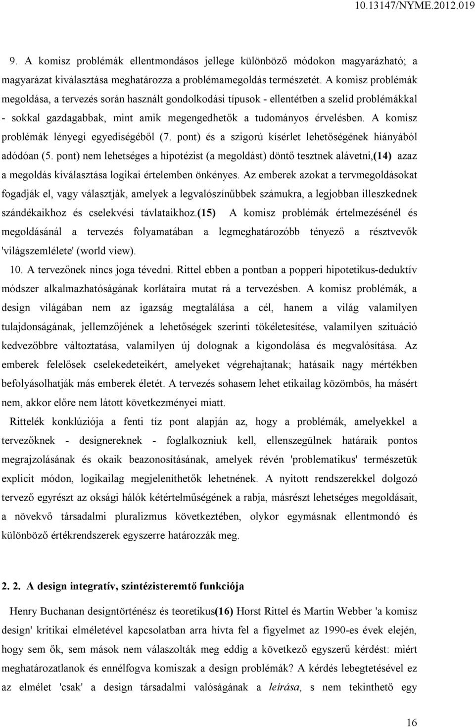 A komisz problémák lényegi egyediségéből (7. pont) és a szigorú kísérlet lehetőségének hiányából adódóan (5.