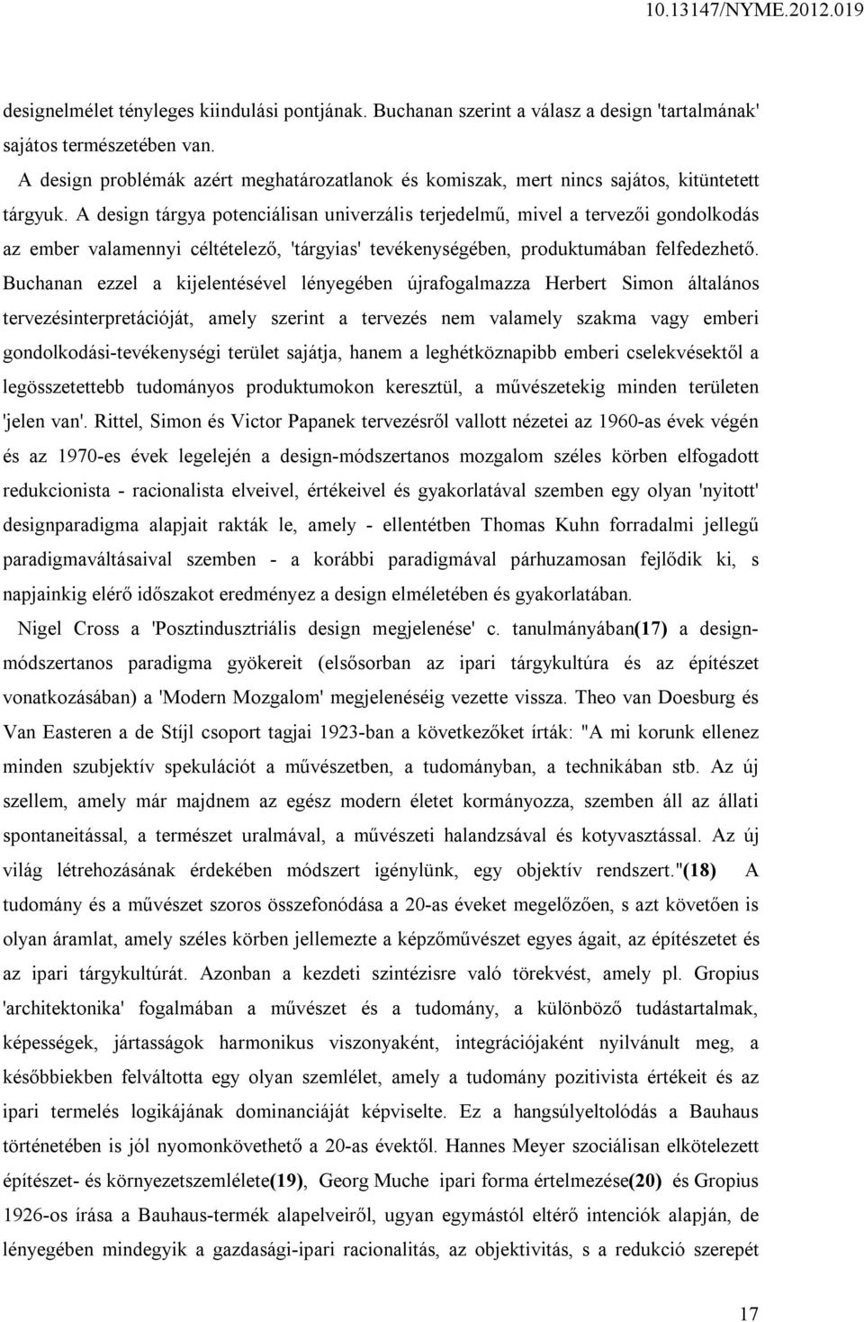 A design tárgya potenciálisan univerzális terjedelmű, mivel a tervezői gondolkodás az ember valamennyi céltételező, 'tárgyias' tevékenységében, produktumában felfedezhető.