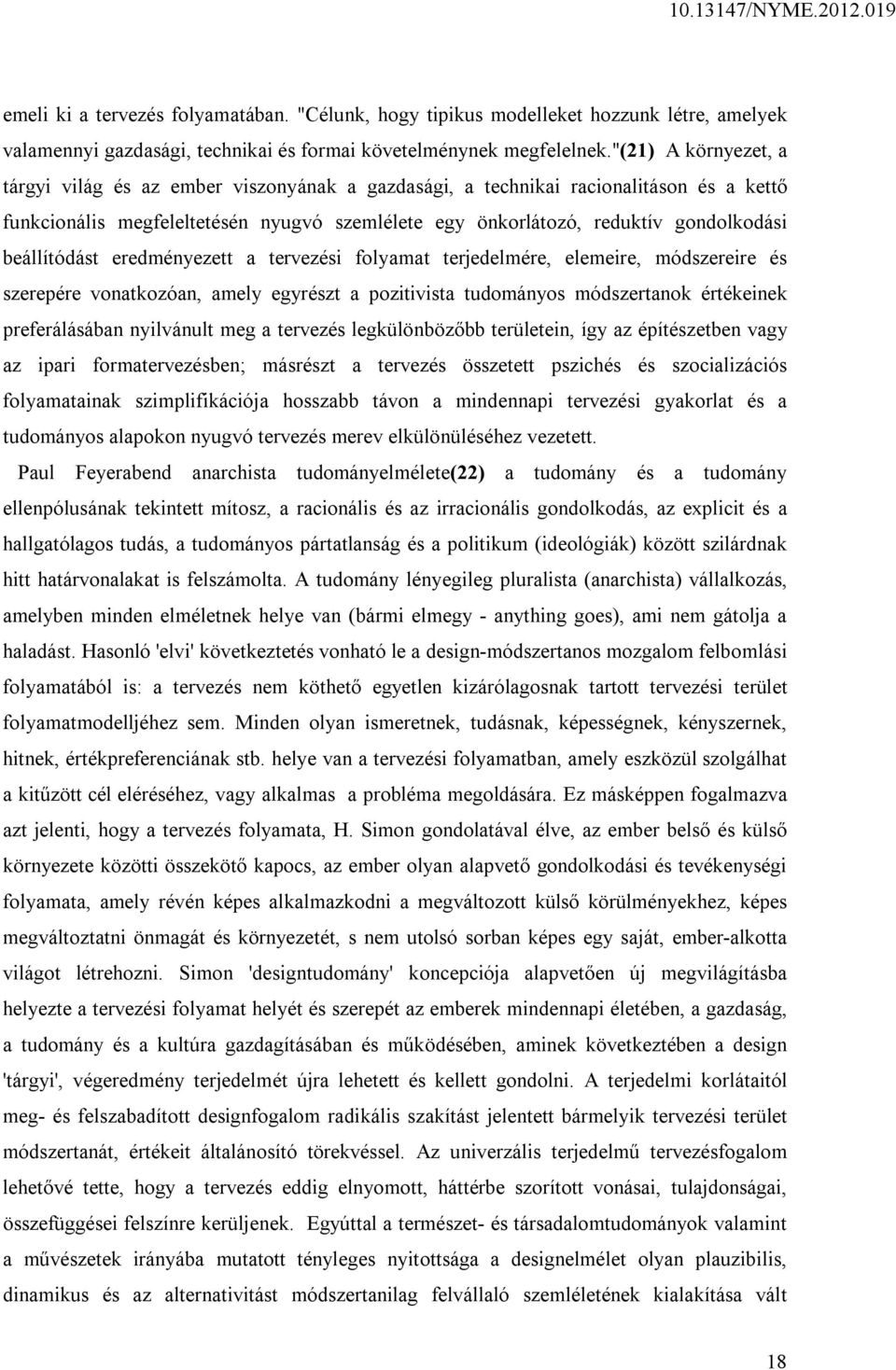 beállítódást eredményezett a tervezési folyamat terjedelmére, elemeire, módszereire és szerepére vonatkozóan, amely egyrészt a pozitivista tudományos módszertanok értékeinek preferálásában nyilvánult