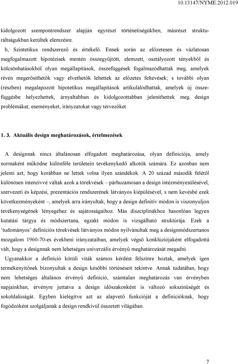 meg, amelyek révén megerősíthetők vagy elvethetők lehettek az előzetes feltevések; s további olyan (részben) megalapozott hipotetikus megállapítások artikulálódhattak, amelyek új összefüggésbe