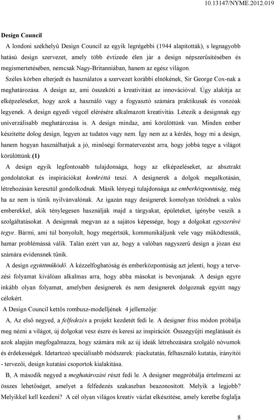 A design az, ami összeköti a kreativitást az innovációval. Úgy alakítja az elképzeléseket, hogy azok a használó vagy a fogyasztó számára praktikusak és vonzóak legyenek.