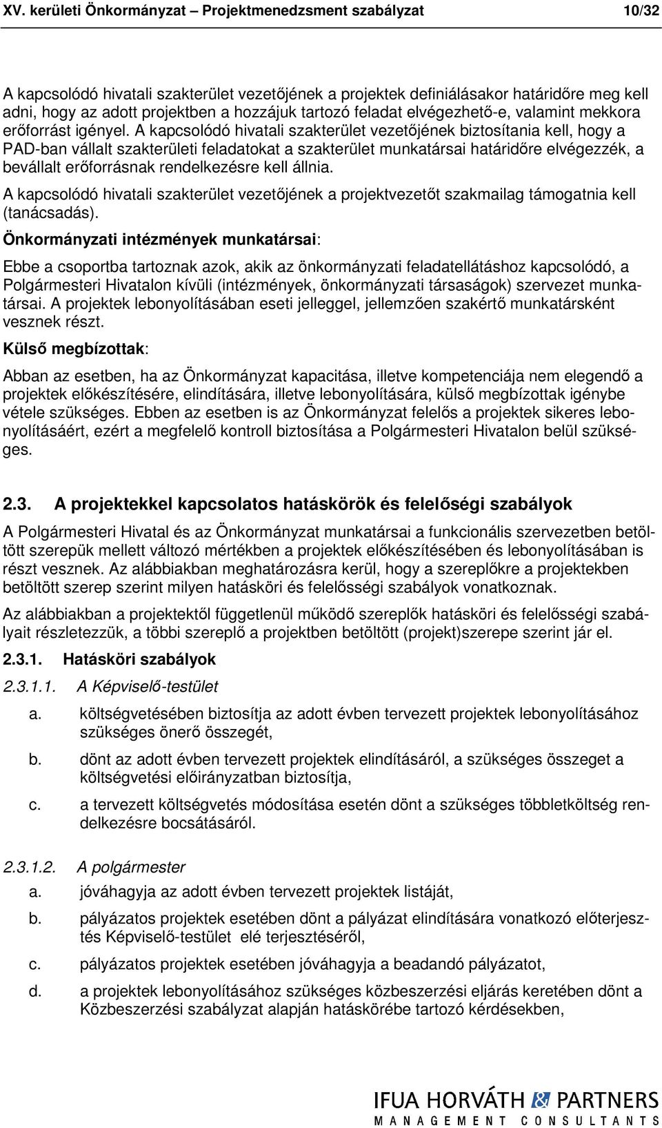 A kapcslódó hivatali szakterület vezetőjének biztsítania kell, hgy a PAD-ban vállalt szakterületi feladatkat a szakterület munkatársai határidőre elvégezzék, a bevállalt erőfrrásnak rendelkezésre