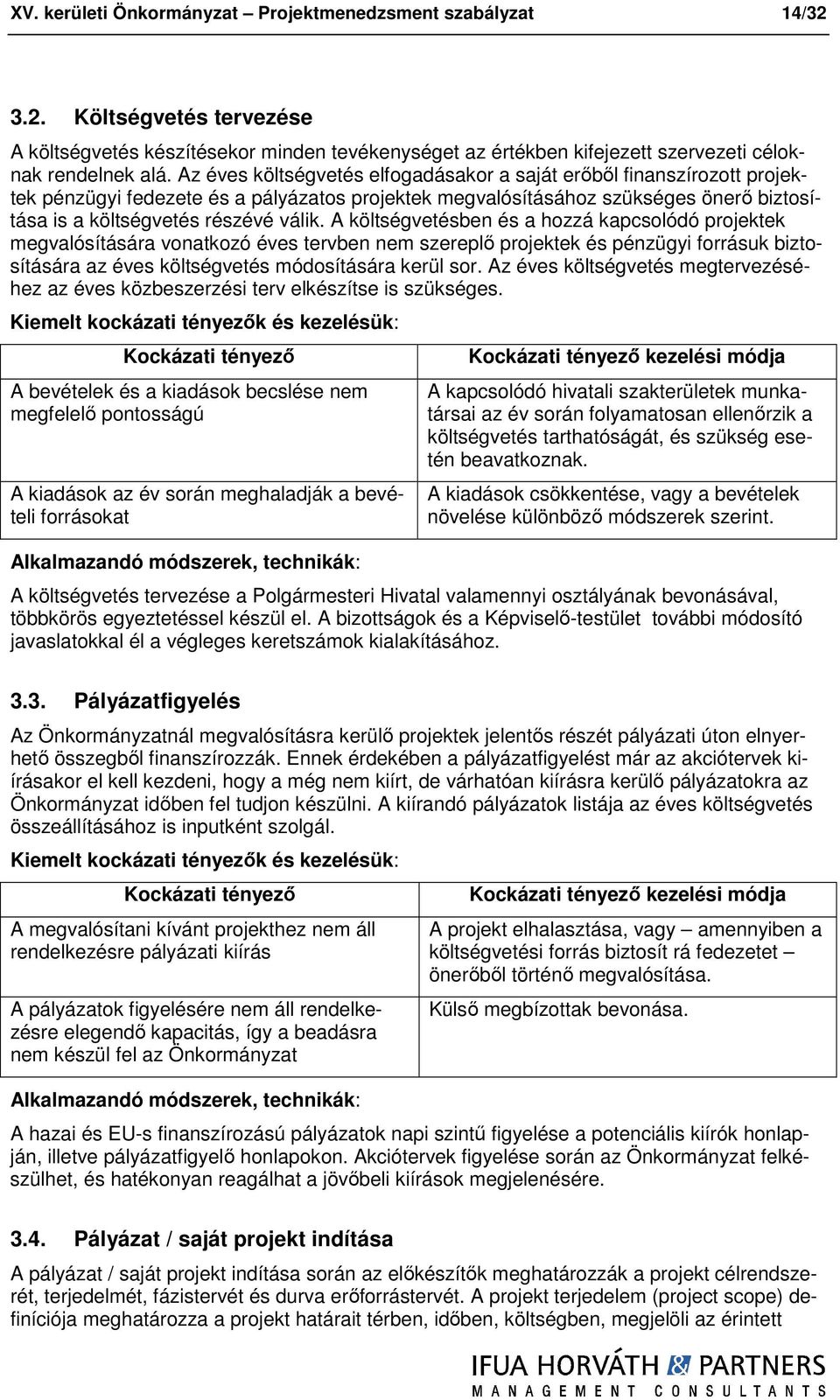 A költségvetésben és a hzzá kapcslódó prjektek megvalósítására vnatkzó éves tervben nem szereplő prjektek és pénzügyi frrásuk biztsítására az éves költségvetés módsítására kerül sr.