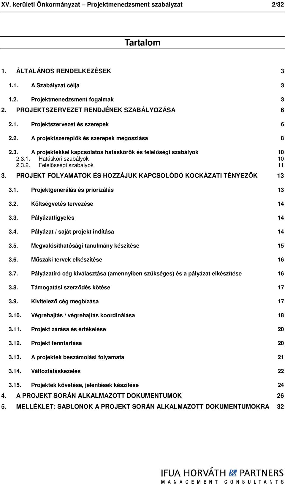 3.2. Felelősségi szabályk 11 3. PROJEKT FOLYAMATOK ÉS HOZZÁJUK KAPCSOLÓDÓ KOCKÁZATI TÉNYEZŐK 13 3.1. Prjektgenerálás és pririzálás 13 3.2. Költségvetés tervezése 14 