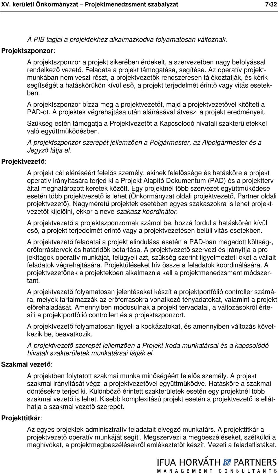 Az peratív prjektmunkában nem veszt részt, a prjektvezetők rendszeresen tájékztatják, és kérik segítségét a hatáskörükön kívül eső, a prjekt terjedelmét érintő vagy vitás esetekben.