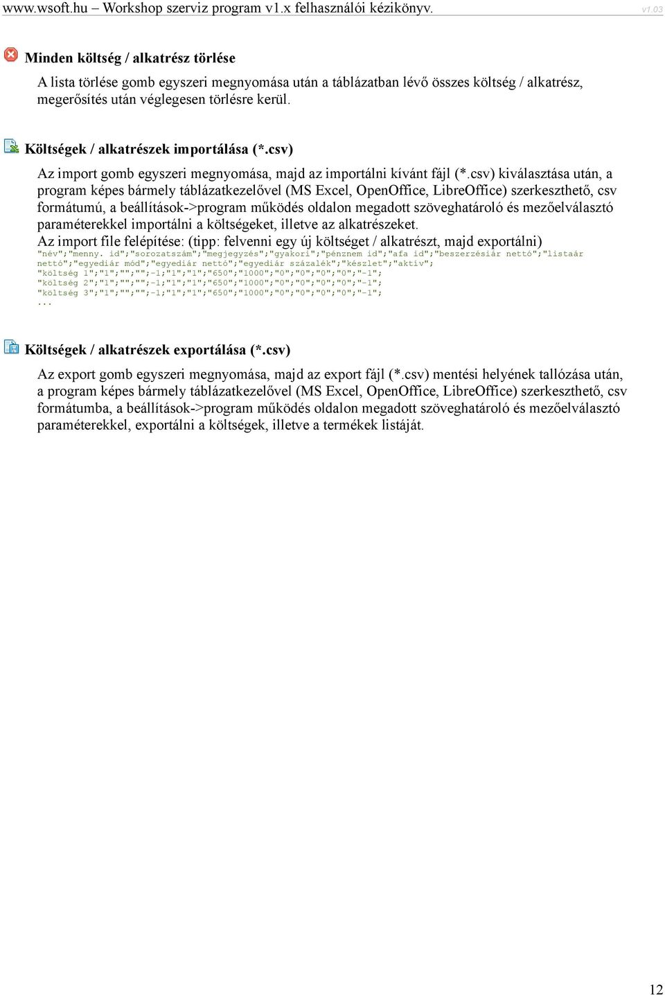 csv) kiválasztása után, a program képes bármely táblázatkezelővel (MS Excel, OpenOffice, LibreOffice) szerkeszthető, csv formátumú, a beállítások->program működés oldalon megadott szöveghatároló és