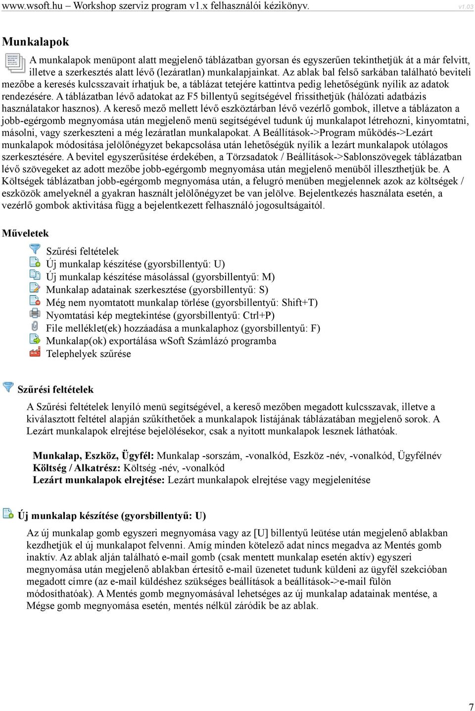 A táblázatban lévő adatokat az F5 billentyű segítségével frissíthetjük (hálózati adatbázis használatakor hasznos).