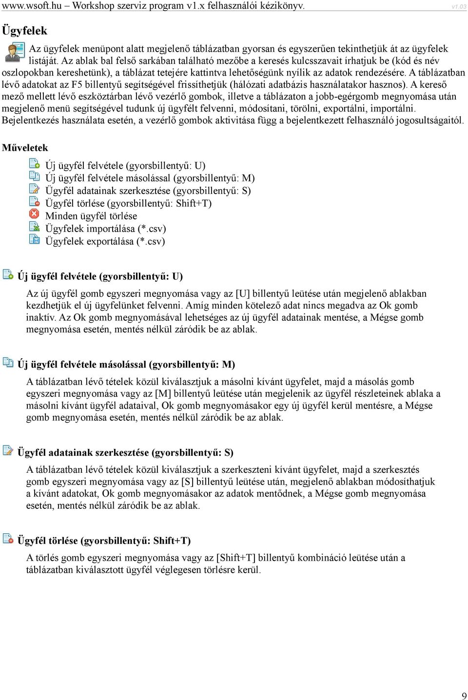 A táblázatban lévő adatokat az F5 billentyű segítségével frissíthetjük (hálózati adatbázis használatakor hasznos).